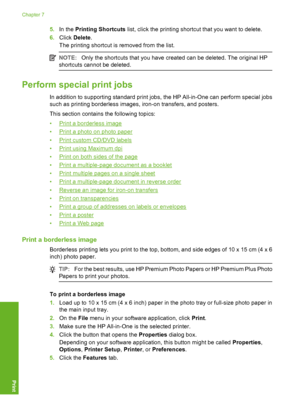 Page 91
5.In the  Printing Shortcuts  list, click the printing shortc ut that you want to delete.
6. Click  Delete .
The printing shortcut is removed from the list.
NOTE: Only the shortcuts that you have created can be deleted. The original HP
shortcuts cannot be deleted.
Perform special print jobs
In addition to supporting standard print jobs, the HP All-in-One can perform special jobs
such as printing borderless images, iron-on transfers, and posters.
This section contains the following topics:
•
Print a...