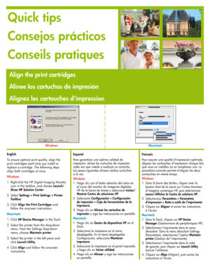 Page 14
141414

English
To ensure optimal print quality, align the 
print cartridges each time you install or 
replace a cartridge. The following steps 
align both cartridges at once.
Windows
1. Right-click the HP Digital Imaging Monitor 
icon in the taskbar, and choose Launch/
Show HP Solution Center
.
 .  Select  Settings > Print Settings > Printer 
Toolbox.
3.  Click  Align the Print Cartridges
 and 
follow the onscreen instructions.
Macintosh
1. Click  HP Device Manager in the Dock.
 .  Select the...