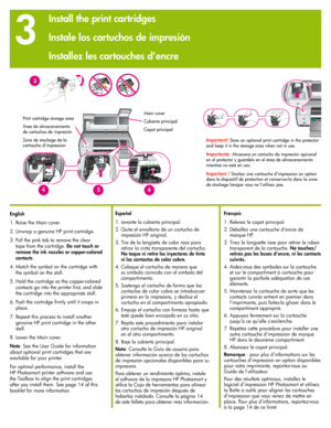 Page 4
444

3
English
1. Raise the Main cover.
 . Unwrap a genuine HP print cartridge.
3.  Pull the pink tab to remove the clear 
tape from the cartridge.  Do not touch or 
remove the ink nozzles or copper-colored 
contacts.
4.  Match the symbol on the cartridge with 
the symbol on the stall.
5.  Hold the cartridge so the copper-colored 
contacts go into the printer first, and slide 
the cartridge into the appropriate stall.
6.  Push the cartridge firmly until it snaps in 
place.
7.  Repeat this process...