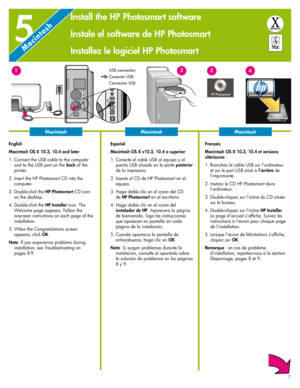 Page 7
777

55
MacintoshMacintoshMacintosh
English
Macintosh OS X 10.3, 10.4 and later
1. Connect the USB cable to the computer 
and to the USB port on the back of the 
printer.
 .  Insert the HP Photosmart CD into the 
computer.
3.  Double-click the  HP Photosmart 
CD icon 
on the desktop. 
4.  Double-click the  HP Installer
 icon. The 
Welcome page appears. Follow the 
onscreen instructions on each page of the 
installation.
5.  When the Congratulations screen 
appears, click OK.
Note: If you experience...