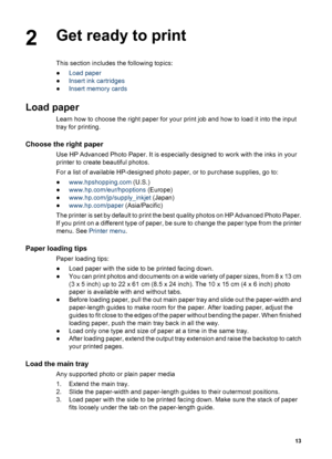 Page 162Get ready to print
This section includes the following topics:
●Load paper
●Insert ink cartridges
●Insert memory cards
Load paper
Learn how to choose the right paper for your print job and how to load it into the input
tray for printing.
Choose the right paper
Use HP Advanced Photo Paper. It is especially designed to work with the inks in your
printer to create beautiful photos.
For a list of available HP-designed photo paper, or to purchase supplies, go to:
●www.hpshopping.com (U.S.)...