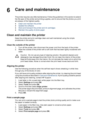 Page 406Care and maintenance
The printer requires very little maintenance. Follow the guidelines in this section to extend
the life span of the printer and printing supplies, and to ensure that the photos you print
are always of the highest quality.
●Clean and maintain the printer
●Update the software
●Store and transport the printer and ink cartridges
●Maintain the quality of photo paper
Clean and maintain the printer
Keep the printer and print cartridge clean and well maintained using the simple
procedures in...