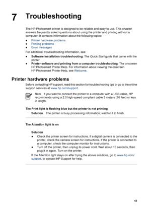 Page 467Troubleshooting
The HP Photosmart printer is designed to be reliable and easy to use. This chapter
answers frequently asked questions about using the printer and printing without a
computer. It contains information about the following topics:
●Printer hardware problems
●Printing problems
●Error messages
For additional troubleshooting information, see:
●Software installation troubleshooting: The Quick Start guide that came with the
printer.
●Printer software and printing from a computer troubleshooting:...