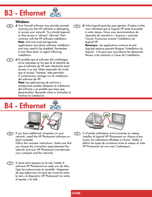 Page 12Windows: 
12 • HP Photosmart D7200 series
B3 - Ethernet
B4 - Ethernet
/HP Photosmart série D7200
  Votre logiciel pare-feu peut générer d’autres invites 
vous informant que le logiciel HP tente d’accéder 
à votre réseau. Nous vous recommandons de 
répondre de manière à « toujours » autoriser 
l’accès. Poursuivez ensuite l’installation du 
logiciel HP. 
 
 Remarque :  les applications antivirus et anti-
logiciels espions peuvent bloquer l’installation du 
logiciel ; il se peut que vous deviez les...