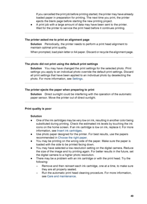 Page 52The printer does not print borderless photos when I print from the control panel
SolutionMake sure the correct layout is selected when setting up the print job.
When selecting photo and papaer size, the image rectangle must be solidly filled
with orange to indicate a borderless print.
Printing is very slow
SolutionYou may have one of the following situations: 1) you may be printing a
PDF or a project containing high-resolution graphics or photos or 2) you may have
selected the highest resolution for your...