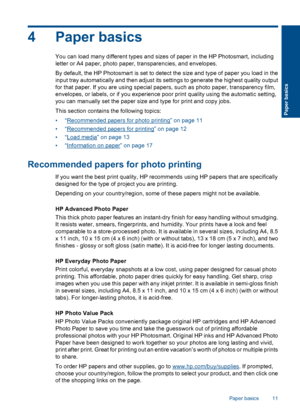 Page 144 Paper basics
You can load many different types and sizes of paper in the HP Photosmart, including
letter or A4 paper, photo paper, transparencies, and envelopes.
By default, the HP Photosmart is set to detect the size and type of paper you load in the
input tray automatically and then adjust its settings to generate the highest quality output
for that paper. If you are using special papers, such as photo paper, transparency film,
envelopes, or labels, or if you experience poor print quality using the...