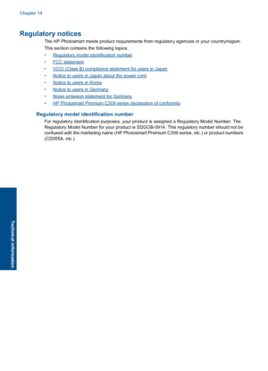 Page 155Regulatory notices
The HP Photosmart meets product requirements from regulatory agencies in your country/region.
This section contains the following topics:
•Regulatory model identification number
•FCC statement
•VCCI (Class B) compliance statement for users in Japan
•Notice to users in Japan about the power cord
•Notice to users in Korea
•Notice to users in Germany
•Noise emission statement for Germany
•HP Photosmart Premium C309 series declaration of conformity
Regulatory model identification number...