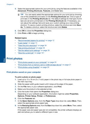 Page 235.Select the appropriate options for your print job by using the features available in the
Advanced, Printing Shortcuts, Features, and Color tabs.
TIP:You can easily select the appropriate options for your print job by choosing
one of the predefined print tasks on the Printing Shortcuts tab. Click a type of
print task in the Printing Shortcuts list. The default settings for that type of print
task are set and summarized on the Printing Shortcuts tab. If necessary, you
can adjust the settings here and...