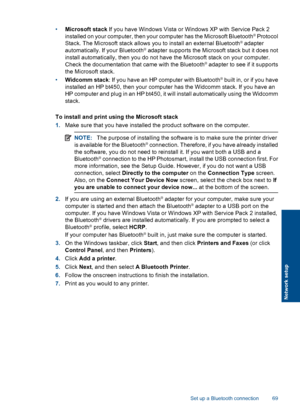 Page 72•Microsoft stack If you have Windows Vista or Windows XP with Service Pack 2
installed on your computer, then your computer has the Microsoft Bluetooth® Protocol
Stack. The Microsoft stack allows you to install an external Bluetooth® adapter
automatically. If your Bluetooth® adapter supports the Microsoft stack but it does not
install automatically, then you do not have the Microsoft stack on your computer.
Check the documentation that came with the Bluetooth® adapter to see if it supports
the Microsoft...