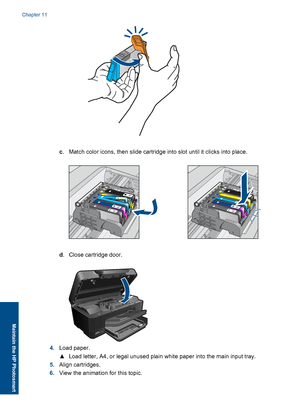 Page 77c. Match color icons, then slide cartridge into slot until it clicks into place.
d. Close cartridge door.
4.Load paper.
▲Load letter, A4, or legal unused plain white paper into the main input tray.
5.Align cartridges.
6.View the animation for this topic.
Chapter 11
74 Maintain the HP Photosmart
Maintain the HP Photosmart
 