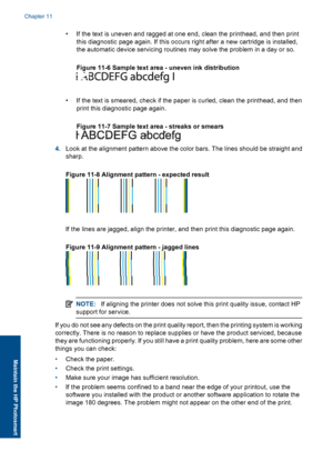 Page 81• If the text is uneven and ragged at one end, clean the printhead, and then print
this diagnostic page again. If this occurs right after a new cartridge is installed,
the automatic device servicing routines may solve the problem in a day or so.
Figure 11-6 Sample text area - uneven ink distribution
• If the text is smeared, check if the paper is curled, clean the printhead, and then
print this diagnostic page again.
Figure 11-7 Sample text area - streaks or smears
4.Look at the alignment pattern above...