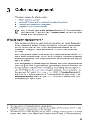 Page 283Color management
This section contains the following topics:
●What is color management?
●Use the HP Photosmart Pro print plug-in for Adobe Photoshop®
●Use application-based color management
●Use printer-based color management
NoteIn this user guide, printer software refers to the HP Photosmart software
that comes on the CD with the printer. The printer driver is the part of the printer
software which controls the printer.
What is color management?
Color management affects the way the colors in your...