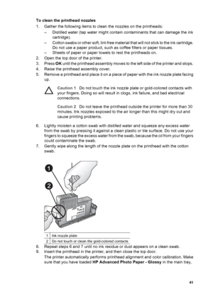 Page 44To clean the printhead nozzles
1. Gather the following items to clean the nozzles on the printheads:
– Distilled water (tap water might contain contaminants that can damage the ink
cartridge).
– Cotton swabs or other soft, lint-free material that will not stick to the ink cartridge.
Do not use a paper product, such as coffee filters or paper tissues.
– Sheets of paper or paper towels to rest the printheads on.
2. Open the top door of the printer.
3. Press OK until the printhead assembly moves to the left...