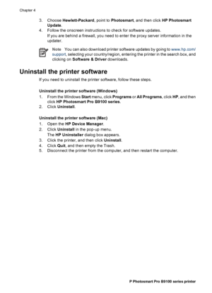 Page 473. Choose Hewlett-Packard, point to Photosmart, and then click HP Photosmart
Update.
4. Follow the onscreen instructions to check for software updates.
If you are behind a firewall, you need to enter the proxy server information in the
updater.
NoteYou can also download printer software updates by going to www.hp.com/
support, selecting your country/region, entering the printer in the search box, and
clicking on Software & Driver downloads.
Uninstall the printer software
If you need to uninstall the...