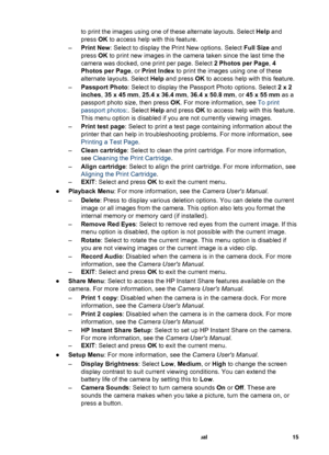 Page 20to print the images using one of these alternate layouts. Select Help and
press OK to access help with this feature.
–Print New: Select to display the Print New options. Select Full Size and
press OK to print new images in the camera taken since the last time the
camera was docked, one print per page. Select 2 Photos per Page, 4
Photos per Page, or Print Index to print the images using one of these
alternate layouts. Select Help and press OK to access help with this feature.
–Passport Photo: Select to...