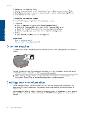 Page 24To align printer from the printer display
1.From the Home screen, touch the right directional key. Touch the Setup icon, and then touch Tools.
2.On the Tools menu, touch the down arrow to scroll through the options, and then touch Align Printer.
3.Follow the instruction on the screen.
To align printer from the printer software
Do one of the following according to the operating system you are using.
1.On Windows:
a.From the Start menu on your computer, click All Programs, click HP.
b. Click the HP...