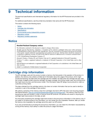 Page 399 Technical information
The technical specifications and international regulatory information for the HP Photosmart are provided in this
section.
For additional specifications, see the printed documentation that came with the HP Photosmart.
This section contains the following topics:
•Notice
•Cartridge chip information
•Specifications
•Environmental product stewardship program
•Regulatory notices
•Regulatory wireless statements
Notice
Cartridge chip information
The HP cartridges used with this product...