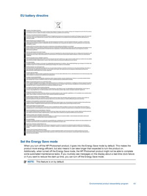 Page 45EU battery directive
Set the Energy Save mode
When you turn off the HP Photosmart product, it goes into the Energy Save mode by default. This makes the
product more energy efficient, but also means it can take longer than expected to turn the product on.
Additionally, when turned off the Energy Save mode, the HP Photosmart product might not be able to complete
some automated maintenance tasks. If you routinely see messages on the display about a real-time clock failure
or if you want to reduce the...