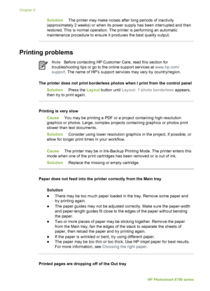 Page 54SolutionThe printer may make noises after long periods of inactivity
(approximately 2 weeks) or when its power supply has been interrupted and then
restored. This is normal operation. The printer is performing an automatic
maintenance procedure to ensure it produces the best quality output.
Printing problems   
Note Before contacting HP Customer Care, read this section for
troubleshooting tips or go to the online support services at  www.hp.com/
support . The name of HP’s support services may vary by...