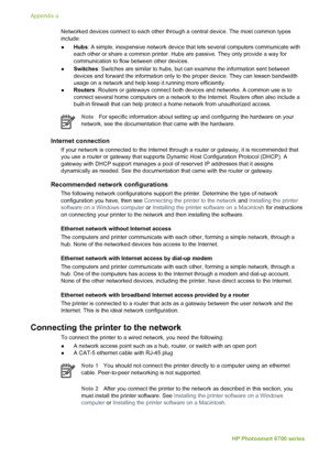 Page 70Networked devices connect to each other through a central device. The most common types
include:
●Hubs : A simple, inexpensive network device that lets several computers communicate with
each other or share a common printer. Hubs are passive. They only provide a way for
communication to flow between other devices.
● Switches : Switches are similar to hubs, but can examine the information sent between
devices and forward the information only to the proper device. They can lessen bandwidth
usage on a...