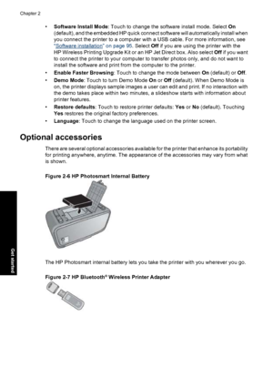 Page 22•Software Install Mode: Touch to change the software install mode. Select On
(default), and the embedded HP quick connect software will automatically install when
you connect the printer to a computer with a USB cable. For more information, see
“
Software installation” on page 95. Select Off if you are using the printer with the
HP Wireless Printing Upgrade Kit or an HP Jet Direct box. Also select Off if you want
to connect the printer to your computer to transfer photos only, and do not want to
install...