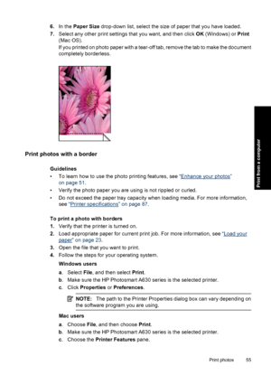 Page 576.In the Paper Size drop-down list, select the size of paper that you have loaded.
7.Select any other print settings that you want, and then click OK (Windows) or Print
(Mac OS).
If you printed on photo paper with a tear-off tab, remove the tab to make the document
completely borderless.
Print photos with a border
Guidelines
• To learn how to use the photo printing features, see “
Enhance your photos”
on page 51.
• Verify the photo paper you are using is not rippled or curled.
• Do not exceed the paper...