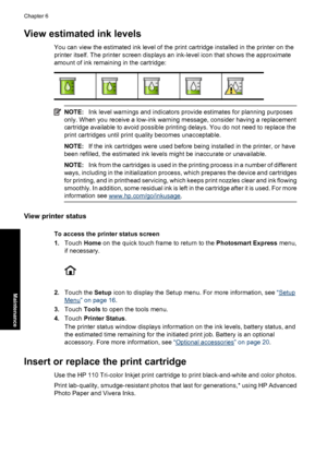 Page 62View estimated ink levels
You can view the estimated ink level of the print cartridge installed in the printer on the
printer itself. The printer screen displays an ink-level icon that shows the approximate
amount of ink remaining in the cartridge:
NOTE:Ink level warnings and indicators provide estimates for planning purposes
only. When you receive a low-ink warning message, consider having a replacement
cartridge available to avoid possible printing delays. You do not need to replace the
print...