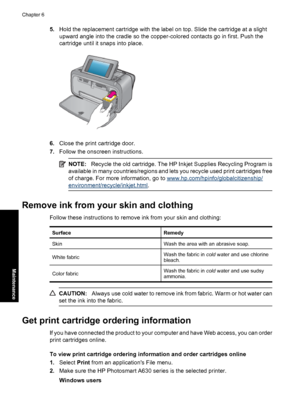 Page 645.Hold the replacement cartridge with the label on top. Slide the cartridge at a slight
upward angle into the cradle so the copper-colored contacts go in first. Push the
cartridge until it snaps into place.
6.Close the print cartridge door.
7.Follow the onscreen instructions.
NOTE:Recycle the old cartridge. The HP Inkjet Supplies Recycling Program is
available in many countries/regions and lets you recycle used print cartridges free
of charge. For more information, go to...