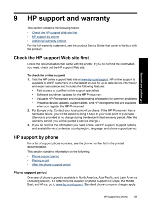 Page 879 HP support and warranty
This section contains the following topics:
•
Check the HP support Web site first
•
HP support by phone
•
Additional warranty options
For the full warranty statement, see the product Basics Guide that came in the box with
the product.
Check the HP support Web site first
Check the documentation that came with the printer. If you do not find the information
you need, check out the HP support Web site.
To check for online support
1.Visit the HP online support Web site at...