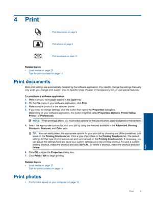 Page 114Print
Print documents on page 9
Print photos on page 9
Print envelopes on page 10
Related topics
• Load media on page 23
Tips for print success on page 11
Print documents
Most print settings are automatically handled by the software application. You need to change the settings manually
only when you change print quality, print on specific types of paper or transparency film, or use special features.
To print from a software application
1.Make sure you have paper loaded in the paper tray.
2.On the File...