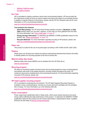 Page 104•Attention California users
•
EU battery directive
Eco-Tips
HP is committed to helping customers reduce their environmental footprint. HP has provided the
Eco-Tips below to help you focus on ways to assess and reduce the impact of your printing choices.
In addition to specific features in this product, please visit the HP Eco Solutions web site for more
information on HP’s environmental initiatives.
www.hp.com/hpinfo/globalcitizenship/environment/
Your products Eco features
•Smart Web printing: The HP...