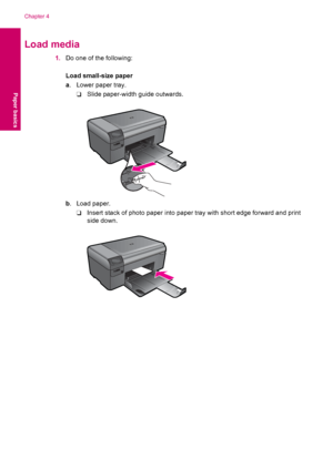 Page 14Load media
1.Do one of the following:
Load small-size paper
a. Lower paper tray.
❑Slide paper-width guide outwards.
b. Load paper.
❑Insert stack of photo paper into paper tray with short edge forward and print
side down.
Chapter 4
12 Paper basics
Paper basics
 