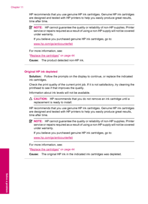 Page 90HP recommends that you use genuine HP ink cartridges. Genuine HP ink cartridges
are designed and tested with HP printers to help you easily produce great results,
time after time.
NOTE:HP cannot guarantee the quality or reliability of non-HP supplies. Printer
service or repairs required as a result of using a non-HP supply will not be covered
under warranty.
If you believe you purchased genuine HP ink cartridges, go to:
www.hp.com/go/anticounterfeit
For more information, see:
“
Replace the cartridges” on...