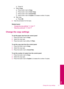 Page 39❑Close lid.
c. Select Copy.
❑Press button next to Copy.
❑Press button next to Color Copy.
❑Press button next to Actual Size.
❑Press button next to Copies to increase number of copies.
d.Start copy.
❑Press OK.
2.View the animation for this topic.
Related topics
•“
Change the copy settings” on page 37
•“
Stop the current job” on page 97
Change the copy settings
To set the paper size from the control panel
1.Press the button next to Copy.
2.Select the copy type.
3.Press the button next to 8.5 x 11 Plain.
To...