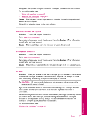 Page 79If it appears that you are using the correct ink cartridges, proceed to the next solution.
For more information, see:
•“
Order ink supplies” on page 46
•“
Replace the cartridges” on page 44
Cause:The indicated ink cartridges were not intended for use in this product as it
was currently configured.
If this did not solve the issue, try the next solution.
Solution 2: Contact HP support
Solution:Contact HP support for service.
Go to: 
www.hp.com/support.
If prompted, choose your country/region, and then...