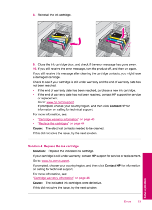 Page 858.Reinstall the ink cartridge.
9.Close the ink cartridge door, and check if the error message has gone away.
10.If you still receive the error message, turn the product off, and then on again.
If you still receive this message after cleaning the cartridge contacts, you might have
a damaged cartridge.
Check to see if your cartridge is still under warranty and the end of warranty date has
not been reached.
•If the end of warranty date has been reached, purchase a new ink cartridge.
•If the end of warranty...