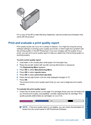 Page 52For a copy of the HP Limited Warranty Statement, see the printed documentation that
came with the product.
Print and evaluate a print quality report
Print quality issues can occur for a variety of reasons. You might be using the wrong
software settings or printing a poor quality source file, or there might be a problem with
the printing system in the HP Photosmart. If you are unhappy with the quality of your
prints, you can print a print quality report to help you determine if the printing system is...