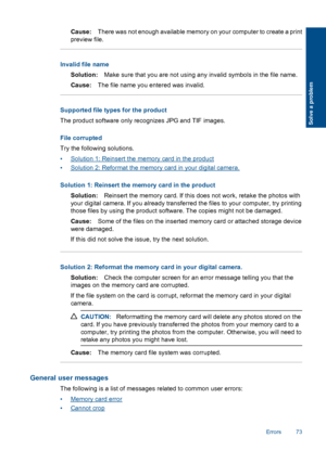 Page 76Cause:There was not enough available memory on your computer to create a print
preview file.
Invalid file name
Solution:Make sure that you are not using any invalid symbols in the file name.
Cause:The file name you entered was invalid.
Supported file types for the product
The product software only recognizes JPG and TIF images.
File corrupted
Try the following solutions.
•Solution 1: Reinsert the memory card in the product
•Solution 2: Reformat the memory card in your digital camera.
Solution 1: Reinsert...