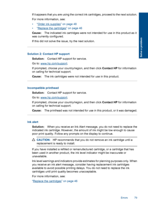 Page 82If it appears that you are using the correct ink cartridges, proceed to the next solution.
For more information, see:
•“Order ink supplies” on page 48
•“Replace the cartridges” on page 46
Cause:The indicated ink cartridges were not intended for use in this product as it
was currently configured.
If this did not solve the issue, try the next solution.
Solution 2: Contact HP support
Solution:Contact HP support for service.
Go to: www.hp.com/support.
If prompted, choose your country/region, and then click...