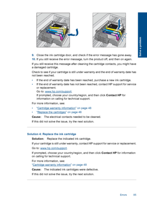 Page 889.Close the ink cartridge door, and check if the error message has gone away.
10.If you still receive the error message, turn the product off, and then on again.
If you still receive this message after cleaning the cartridge contacts, you might have
a damaged cartridge.
Check to see if your cartridge is still under warranty and the end of warranty date has
not been reached.
•If the end of warranty date has been reached, purchase a new ink cartridge.
•If the end of warranty date has not been reached,...