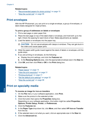 Page 31Related topics
•“Recommended papers for photo printing” on page 15
•“Stop the current job” on page 99
Print envelopes
With the HP Photosmart, you can print on a single envelope, a group of envelopes, or
label sheets designed for inkjet printers.
To print a group of addresses on labels or envelopes
1.Print a test page on plain paper first.
2.Place the test page on top of the label sheet or envelope, and hold both up to the
light. Check the spacing for each block of text. Make adjustments as needed.
3.Load...