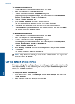 Page 35To create a printing shortcut
1.On the File menu in your software application, click Print.
2.Make sure the product is the selected printer.
3.Click the button that opens the Properties dialog box.
Depending on your software application, this button might be called Properties,
Options, Printer Setup, Printer, or Preferences.
4.Click the Printing Shortcuts tab.
5.In the Printing Shortcuts list, click a printing shortcut.
The print settings for the selected printing shortcut are displayed.
6.Change the...