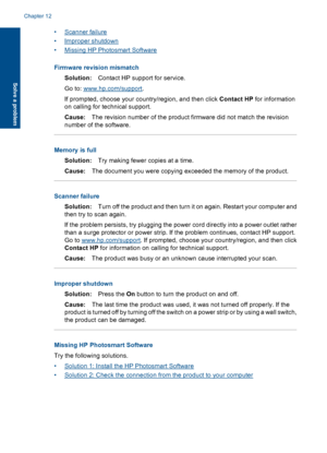 Page 73•Scanner failure
•Improper shutdown
•Missing HP Photosmart Software
Firmware revision mismatch
Solution:Contact HP support for service.
Go to: www.hp.com/support.
If prompted, choose your country/region, and then click Contact HP for information
on calling for technical support.
Cause:The revision number of the product firmware did not match the revision
number of the software.
Memory is full
Solution:Try making fewer copies at a time.
Cause:The document you were copying exceeded the memory of the...