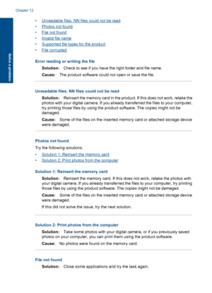 Page 75•Unreadable files. NN files could not be read
•Photos not found
•File not found
•Invalid file name
•Supported file types for the product
•File corrupted
Error reading or writing the file
Solution:Check to see if you have the right folder and file name.
Cause:The product software could not open or save the file.
Unreadable files. NN files could not be read
Solution:Reinsert the memory card in the product. If this does not work, retake the
photos with your digital camera. If you already transferred the...