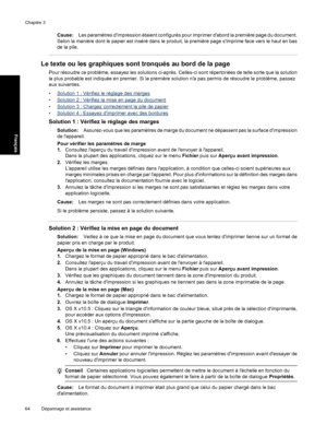 Page 67Cause:Les paramètres dimpression étaient configurés pour imprimer dabord la première page du document.
Selon la manière dont le papier est inséré dans le produit, la première page simprime face vers le haut en bas
de la pile.
Le texte ou les graphiques sont tronqués au bord de la page
Pour résoudre ce problème, essayez les solutions ci-après. Celles-ci sont répertoriées de telle sorte que la solution
la plus probable est indiquée en premier. Si la première solution na pas permis de résoudre le problème,...