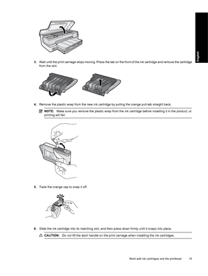 Page 18
3.Wait until the print carriage stops moving. Press the tab on  the front of the ink cartridge and remove the cartridge
from the slot.
4. Remove the plastic wrap from the new ink cartridge by pulling the orange pull-tab straight back.
NOTE: Make sure you remove the plastic wrap from the ink cartridge before installing it in the product, or
printing will fail.
5. Twist the orange cap to snap it off.
6.Slide the ink cartridge into its matching slot, and then press down firmly until it snaps into place....