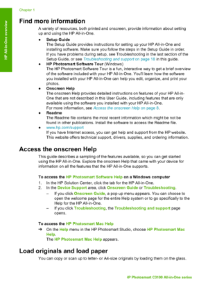 Page 11Find more information
A variety of resources, both printed and onscreen, provide information about setting
up and using the HP All-in-One.
●Setup Guide
The Setup Guide provides instructions for setting up your HP All-in-One and
installing software. Make sure you follow the steps in the Setup Guide in order.
If you have problems during setup, see Troubleshooting in the last section of the
Setup Guide, or see  Troubleshooting and support  on page 18 in this guide.
● HP Photosmart Software Tour  (Windows)...