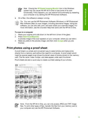 Page 14NoteClosing the  HP Digital Imaging Monitor  icon in the Windows
system tray can cause the HP All-in-One to lose some of its scan
functionality. If this happens, you can restore full functionality by restarting
your computer or by starting the HP Photosmart Software.
● On a Mac, the software is always running.
Tip You can use the HP Photosmart  Software (Windows) or HP Photosmart
Mac Software (Mac) to scan images, including panorama images. Using this
software, you can also edit, print, and even share...