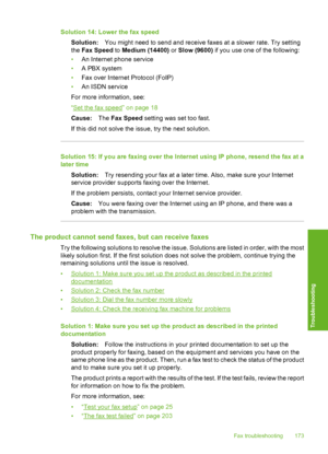 Page 176
Solution 14: Lower the fax speedSolution: You might need to send and receive faxes at a slower rate. Try setting
the  Fax Speed  to Medium (14400)  or Slow (9600)  if you use one of the following:
• An Internet phone service
• A PBX system
• Fax over Internet Protocol (FoIP)
• An ISDN service
For more information, see:
“
Set the fax speed” on page 18
Cause: The Fax Speed  setting was set too fast.
If this did not solve the issue, try the next solution.
Solution 15: If you are faxing  over the Internet...