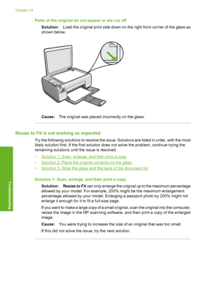 Page 161
Parts of the original do not appear or are cut offSolution: Load the original print side down on the right front corner of the glass as
shown below.
Cause: The original was placed incorrectly on the glass.
Resize to Fit is not working as expected
Try the following solutions to resolve the issue. Solutions are listed in order, with the most
likely solution first. If the first solution does not solve the problem, continue trying the
remaining solutions until the issue is resolved.
•
Solution 1: Scan,...
